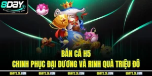 Bắn Cá H5 - Chinh Phục Đại Dương Và Rinh Quà Triệu Đô