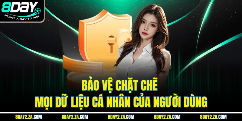 Bảo vệ chặt chẽ mọi dữ liệu cá nhân của người dùng