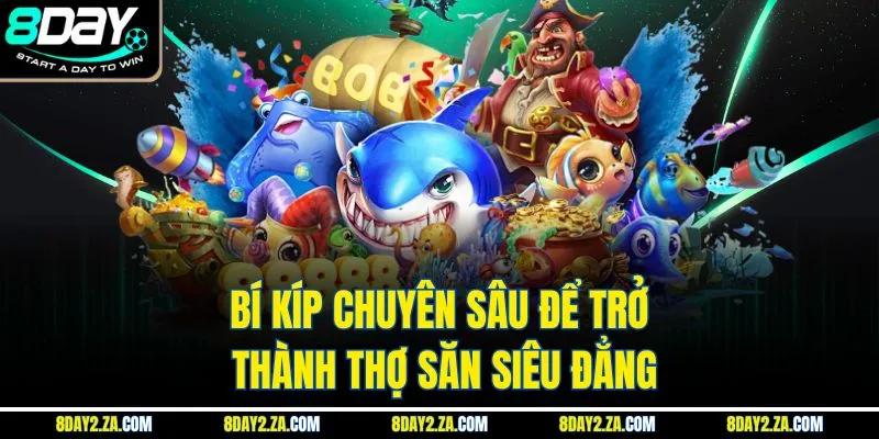 Bí kíp chuyên sâu để trở thành thợ săn siêu đẳng