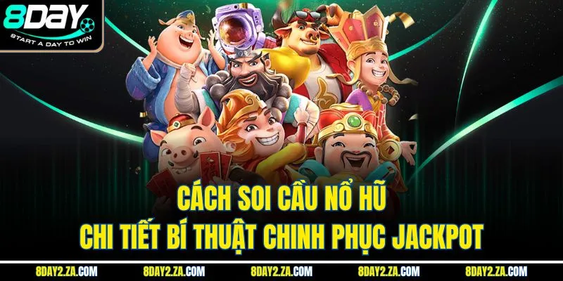 Cách Soi Cầu Nổ Hũ - Chi Tiết Bí Thuật Chinh Phục Jackpot