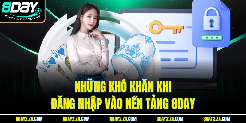 Những khó khăn khi đăng nhập vào nền tảng 8day