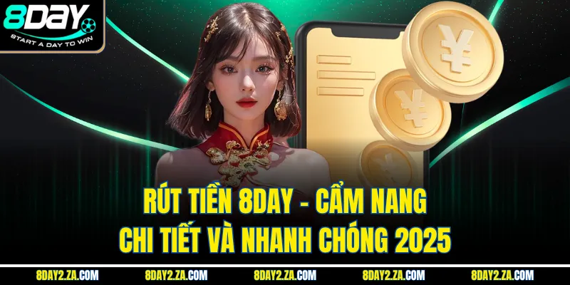 Rút Tiền 8day - Cẩm Nang Chi Tiết Và Nhanh Chóng 2025