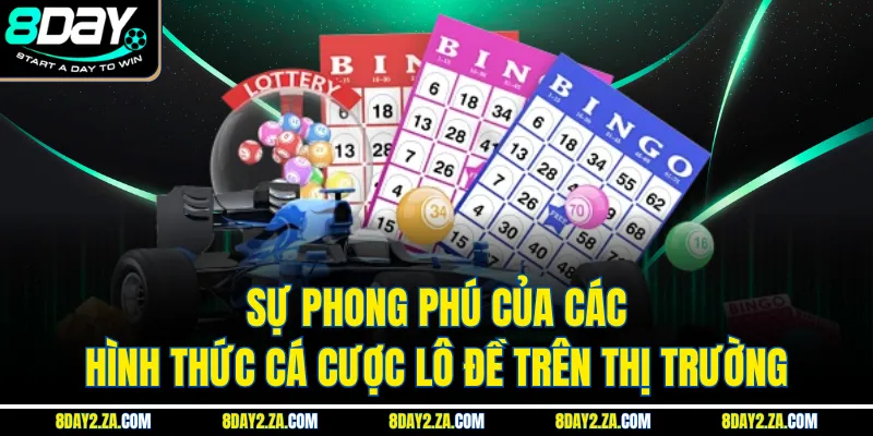 Sự phong phú của các hình thức cá cược lô đề trên thị trường